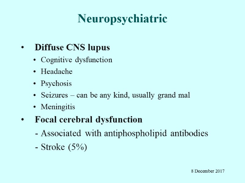 Neuropsychiatric  Diffuse CNS lupus Cognitive dysfunction Headache Psychosis Seizures – can be any